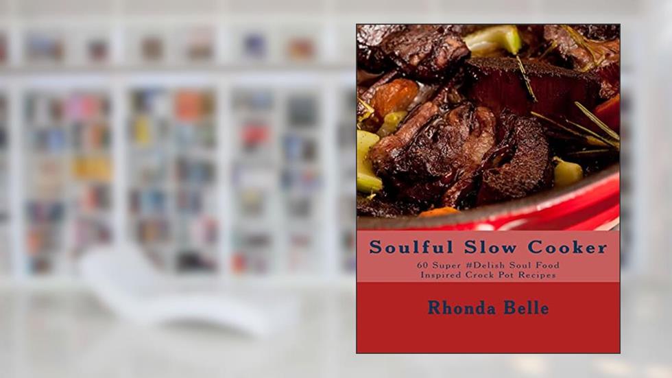 Soulful Slow Cooker: 60 Super #Delish Soul Food Inspired Crock Pot Recipes (60 Super Recipes), written by Rhonda Belle