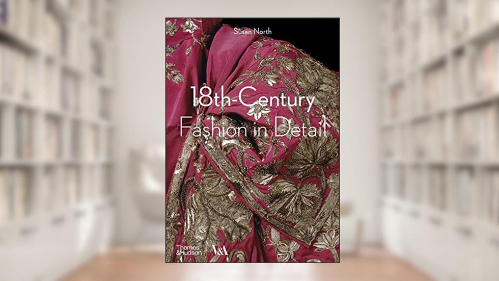 18th-Century Fashion in Detail (V&A Fashion in Detail), written by Susan North