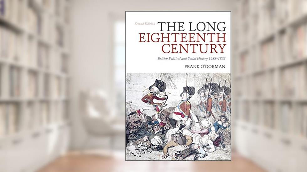 The Long Eighteenth Century: British Political and Social History 1688-1832, written by Frank O'Gorman