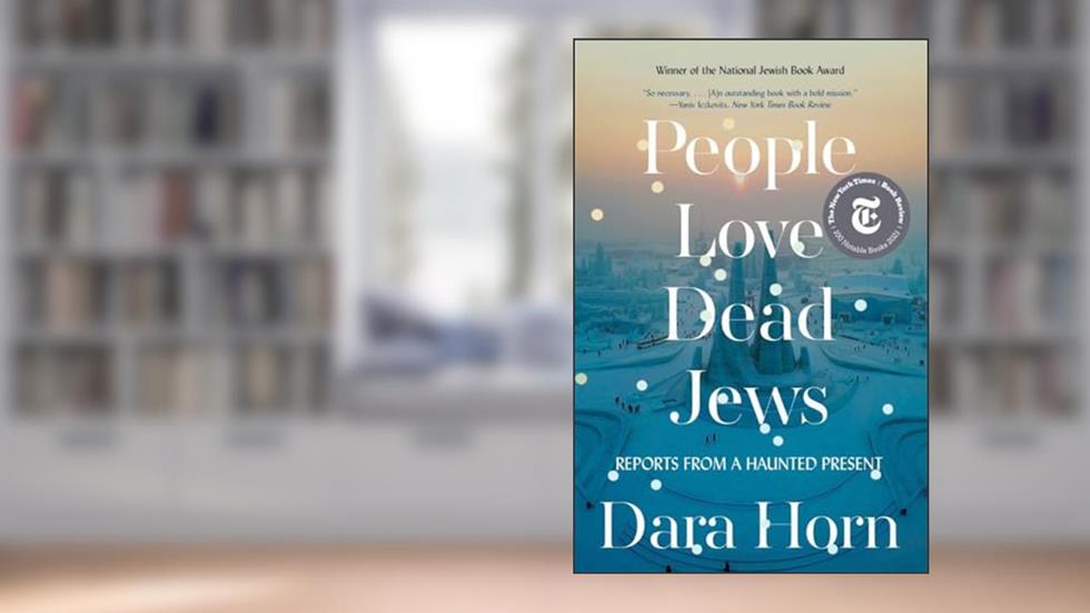 People Love Dead Jews: Reports from a Haunted Present, written by Dara Horn