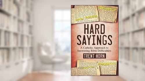 Cover from Hard Sayings- A Catholic Approach to Answering Bible Difficulties, written by Trent Horn