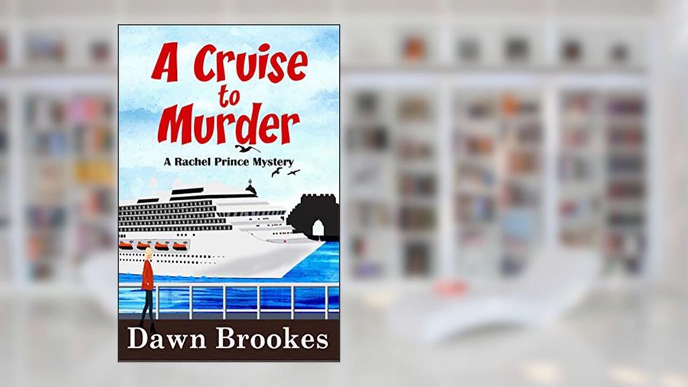 A Cruise to Murder: A Cozy Cruise Ship Mystery (A Rachel Prince Mystery Book 1), written by Dawn Brookes