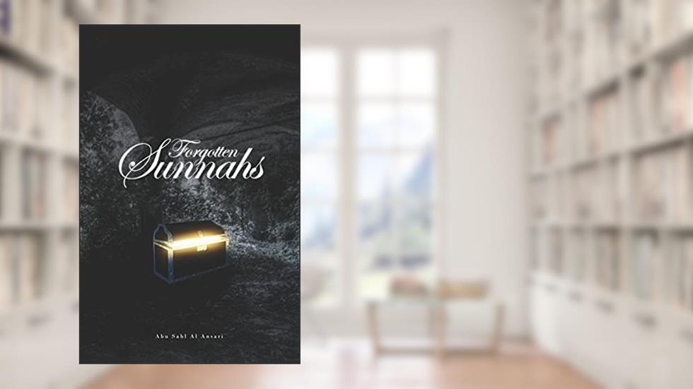 Forgotten Sunnahs, written by Abu Sahl Al Ansari