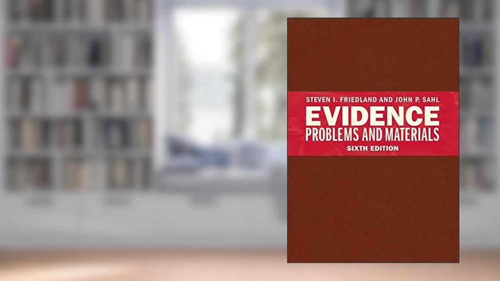 Evidence Problems and Materials, written by Steven Friedland; John Sahl