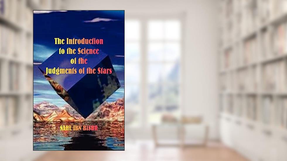 The Introduction to the Science of the Judgments of the Stars, written by Sahl Ibn Bishr