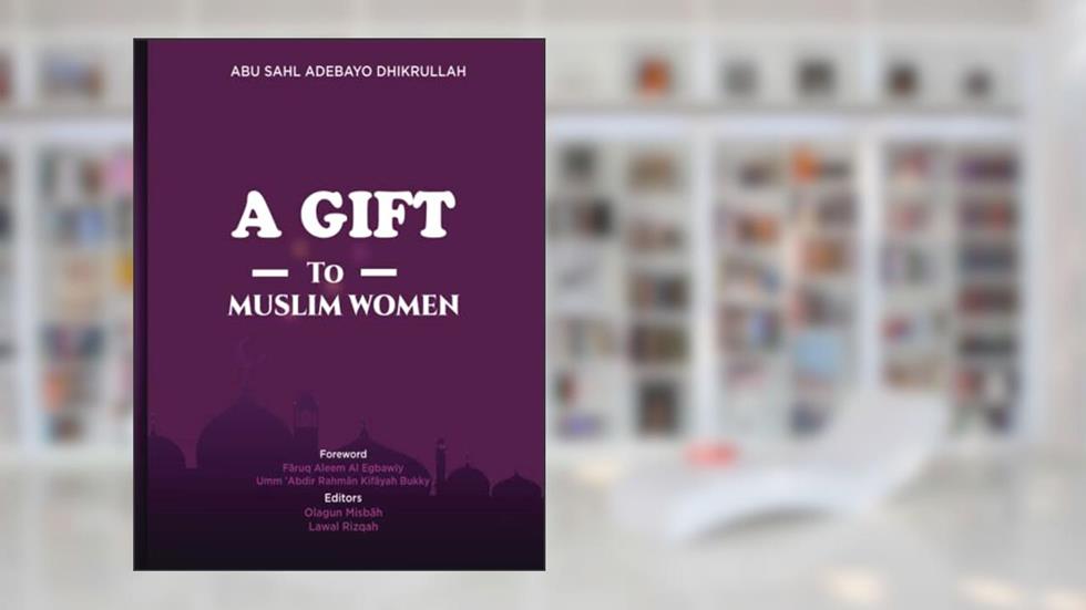 A Gift to Muslim Women, written by Dhikrullahi; Abu Sahl Adebayo Dhikrullahi