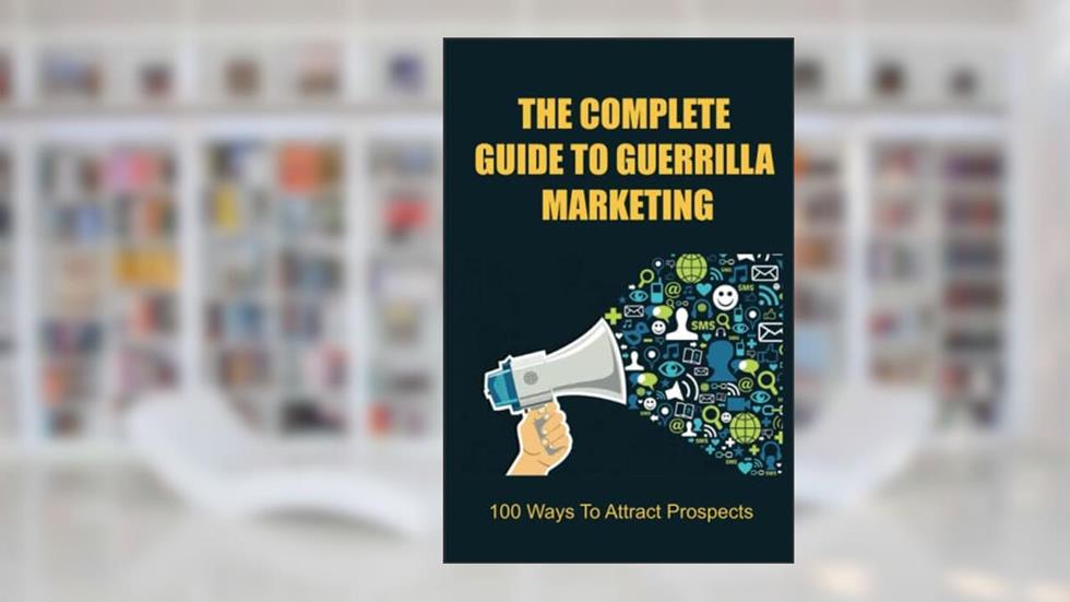 The Complete Guide To Guerrilla Marketing: 100 Ways To Attract Prospects, written by Nicolas Sahl