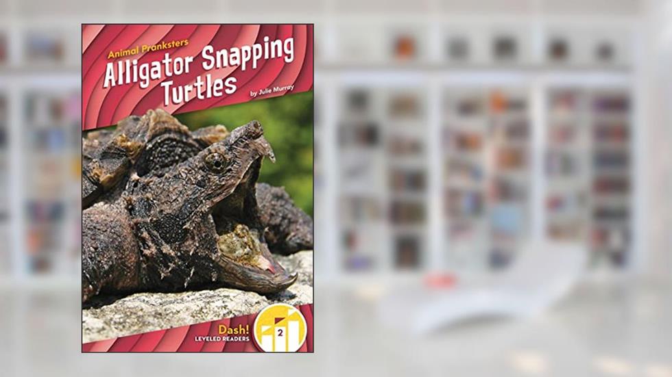 Alligator Snapping Turtles (Animal Pranksters, Level 2), written by Julie Murray