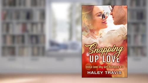 Cover from Snapping Up Love: Insta Love Shy Girl Romance #3, written by Haley Travis