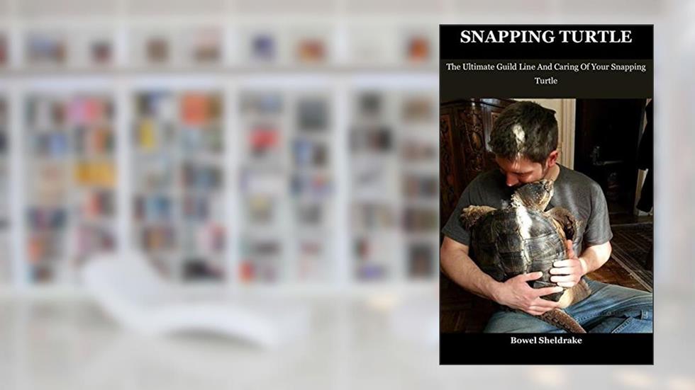 snapping turtle: the ultimate guild line and caring of your snapping turtle, written by Bowel  Sheldrake