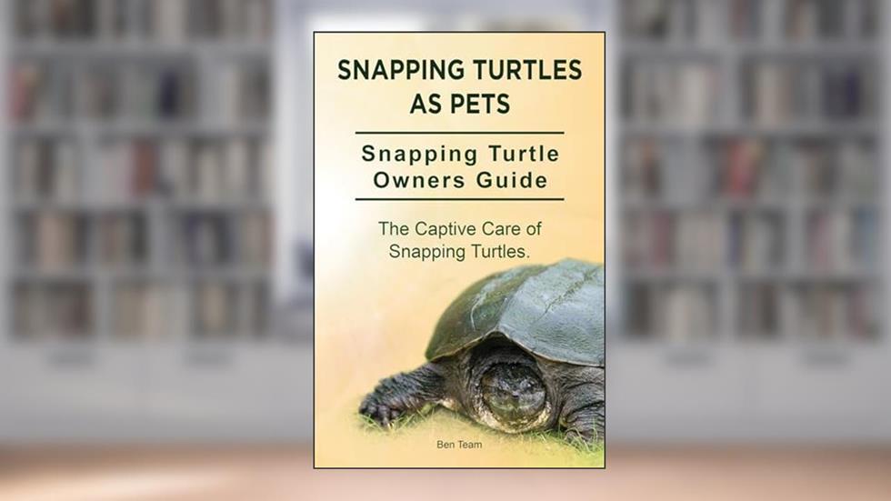 Snapping Turtles as Pets. Kindle.Snapping Turtle Owners Guide. The Captive Care of Snapping Turtles.: Kindle version, written by Ben Team