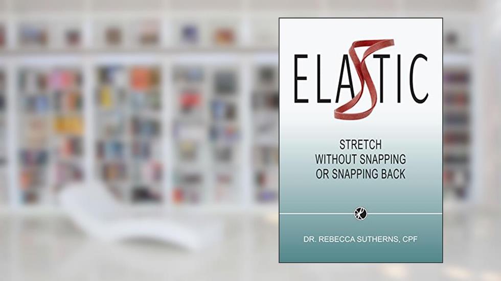 ELASTIC: Stretch Without Snapping or Snapping Back, written by Rebecca Sutherns