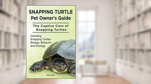 Cover from Snapping Turtle Pet Owners Guide. The Captive Care of Snapping Turtles. Including Snapping Turtles Biology, Behavior and Ecology., written by Ben Team