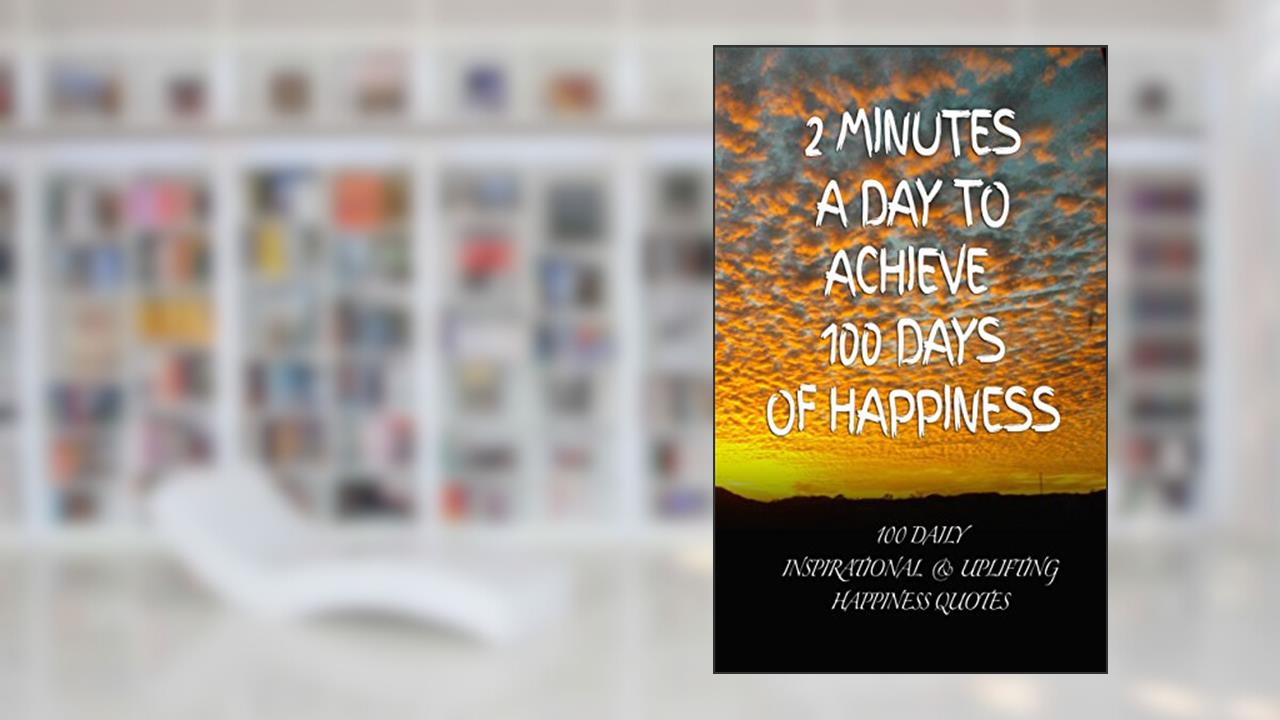2 Minutes a Day to Achieve 100 Days of Happiness: 100 Daily Inspirational & Uplifting Happiness Quotes, written by Snapping Turtle Books