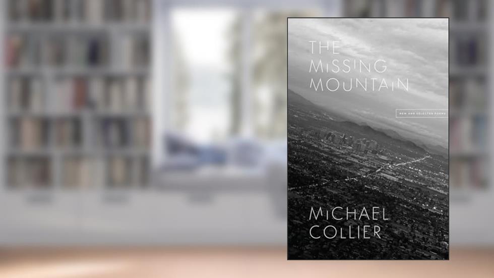 The Missing Mountain: New and Selected Poems (Phoenix Poets), written by Michael Collier