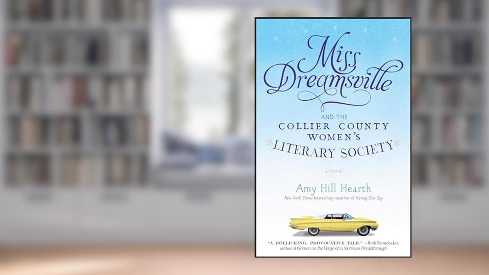 Miss Dreamsville and the Collier County Women's Literary Society: A Novel, written by Amy Hill Hearth