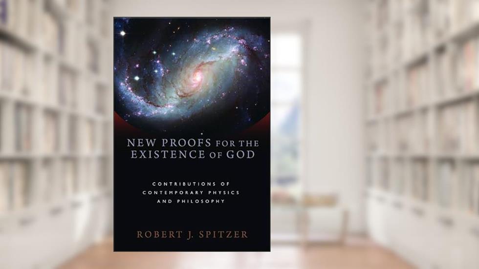 New Proofs for the Existence of God: Contributions of Contemporary Physics and Philosophy, written by Robert J. Spitzer