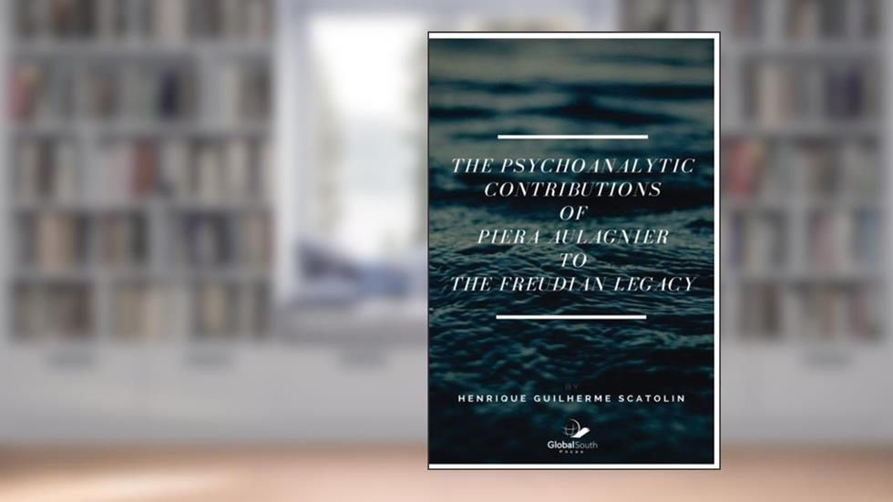 The psychoanalytic contributions of Piera Aulagnier to the Freudian legacy, written by Henrique Guilherme Scatolin