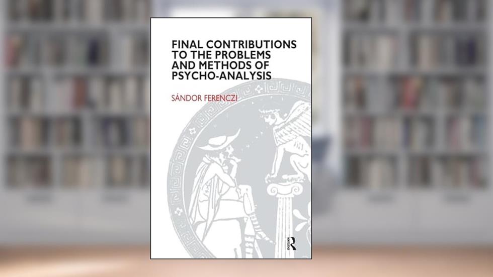Final Contributions to the Problems and Methods of Psycho-analysis (Maresfield Library), written by Sandor Ferenczi