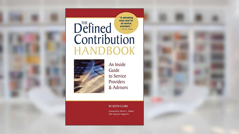 The Defined Contribution Handbook: An Inside Guide to Service Providers & Advisors, written by Keith Clark