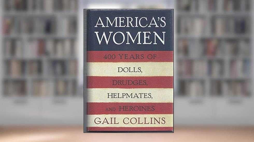 America's Women: Four Hundred Years of Dolls, Drudges, Helpmates, and Heroines, written by Gail Collins