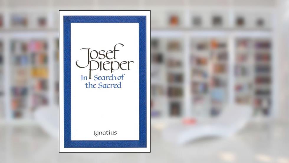 In Search of the Sacred: Contributions to An Answer, written by Josef Pieper