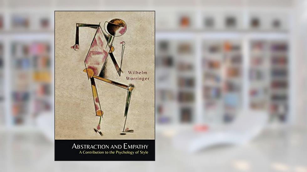 Abstraction and Empathy: A Contribution to the Psychology of Style, written by Wilhelm Worringer
