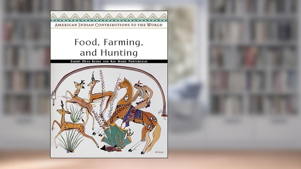 Food, Farming, and Hunting (American Indian Contributions to the World), written by Emory Dean Keoke; Kay Marie Porterfield