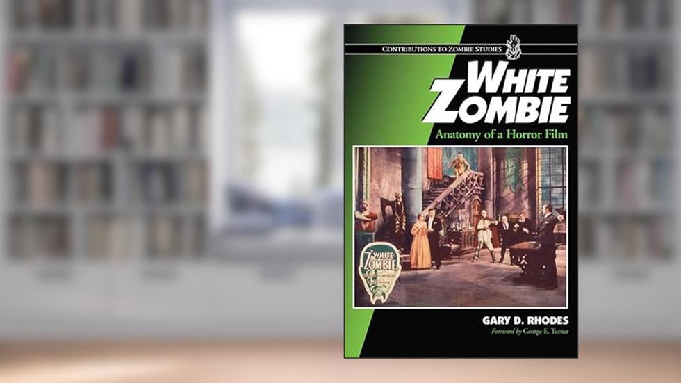 White Zombie: Anatomy of a Horror Film (Contributions to Zombie Studies), written by Gary D. Rhodes