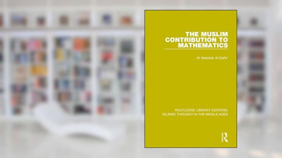 The Muslim Contribution to Mathematics, written by Ali Abdullah Al-Daffa'