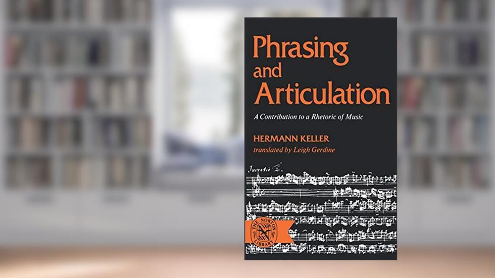 Phrasing and Articulation: A Contribution to a Rhetoric of Music (Norton Library), written by Hermann Keller