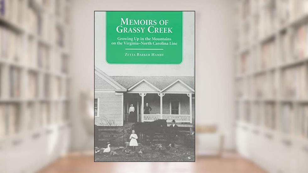 Memoirs of Grassy Creek: Growing Up in the Mountains on the Virginia-North Carolina Line (Contributions to Southern Appalachian Studies, 1), written by Zetta Barker Hamby