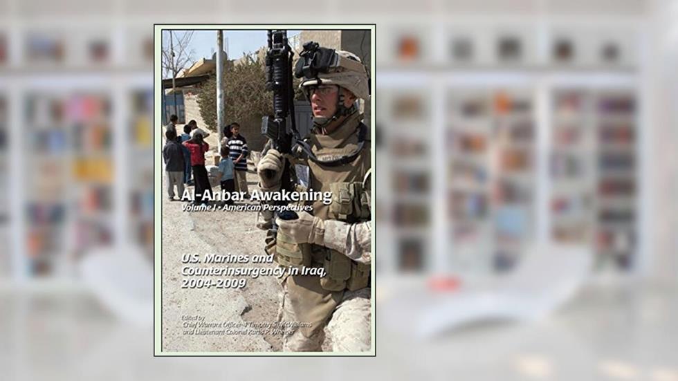 Al-Anbar Awakening American Perspectives Volume1: U.S. Marines and Counterinsurgency in Iraq, 2004-2009, written by Marine Corps University