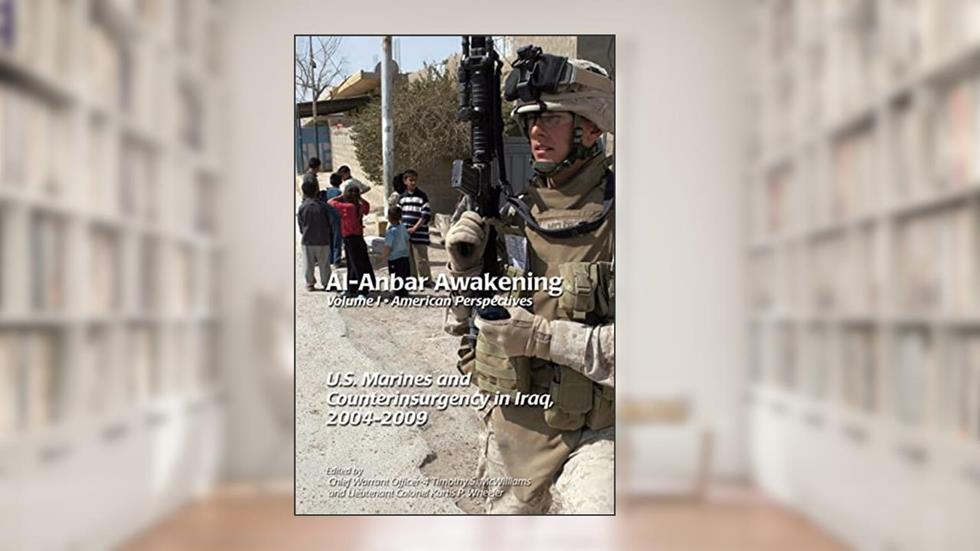 Al-Anbar Awakening Volume 1 American Perspectives: U.S. Marines and Counterinsurgency in Iraq, 2004-2009, written by Timonthy S Williams