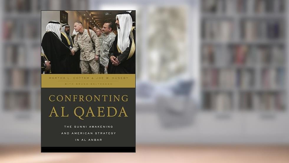 Confronting al Qaeda: The Sunni Awakening and American Strategy in al Anbar, written by Martha L. Cottam; Joe W. Huseby Washington State University