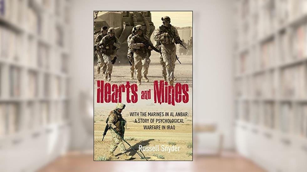 Hearts and Mines: With the Marines in al Anbar: A Story of Psychological Warfare in Iraq, written by Russell Snyder