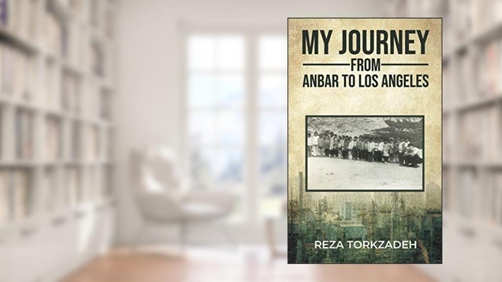 From Anbar to Los Angeles: A Journey, written by Reza Torkzadeh