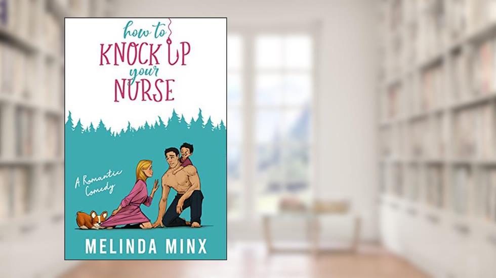 How to Knock Up Your Nurse: A Billionaire Secret Baby Romantic Comedy, written by Melinda Minx