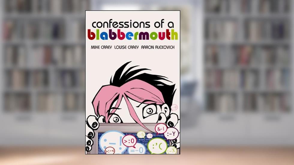 Confessions of a Blabbermouth, written by Mike Carey; Louise Carey; Aaron Alexovich