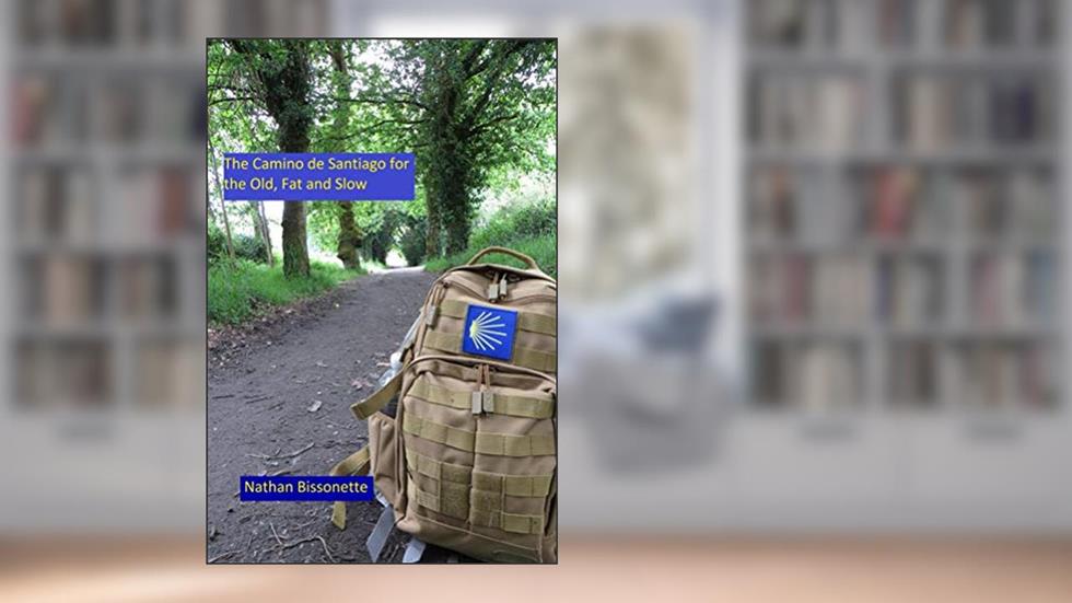 Camino de Santiago for the Old, Fat, and Slow, written by Nathan Bissonette