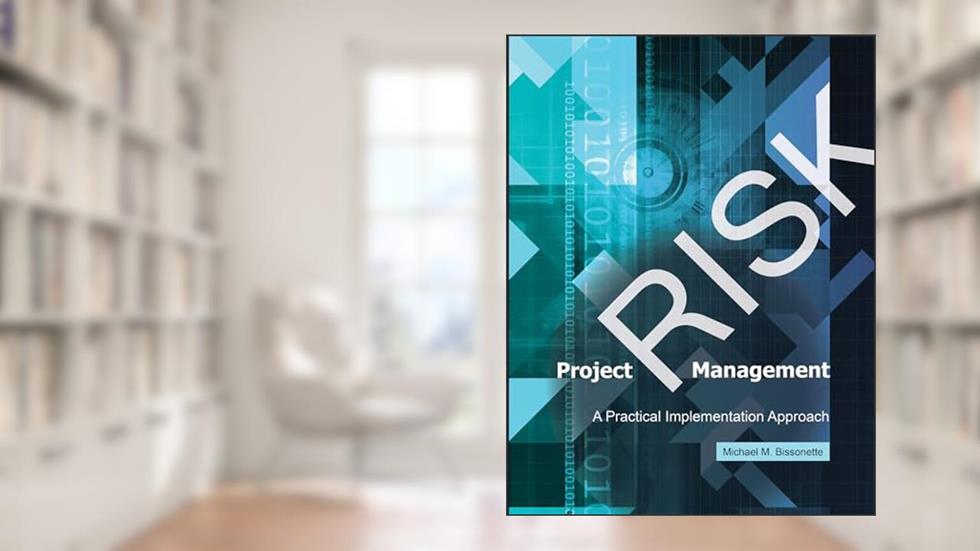 Project Risk Management: A Practical Implementation Approach, written by Michael M. Bissonette