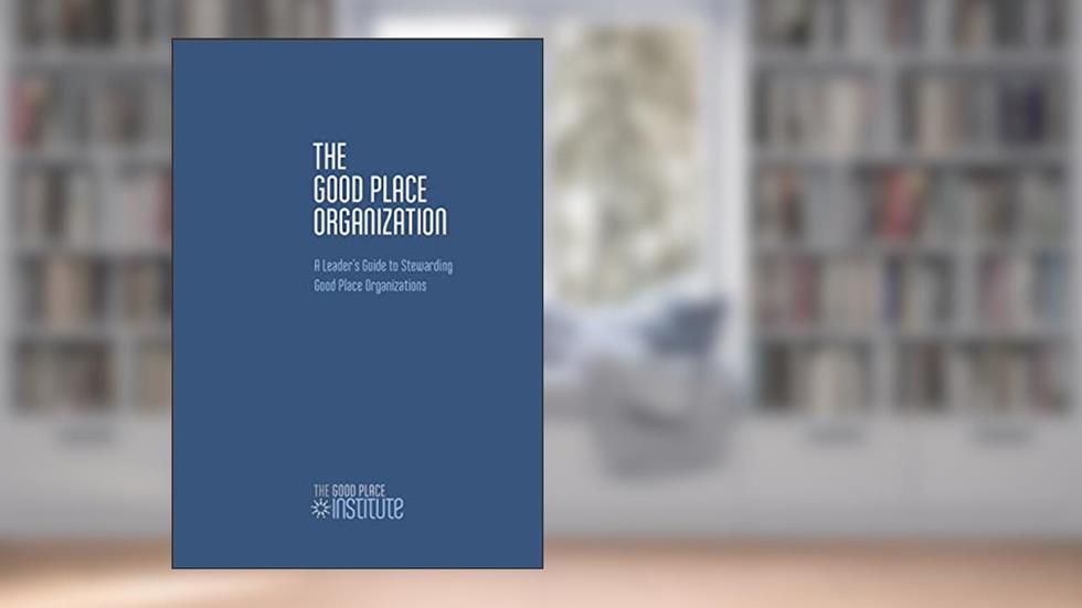 The Good Place Organization: A Leader's Guide to Stewarding Good Place Organizations, written by Chris Young; Scott Myers; Dale Bissonette