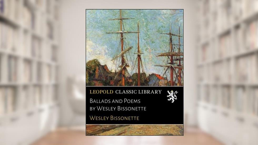 Ballads and Poems by Wesley Bissonette, written by Wesley Bissonette