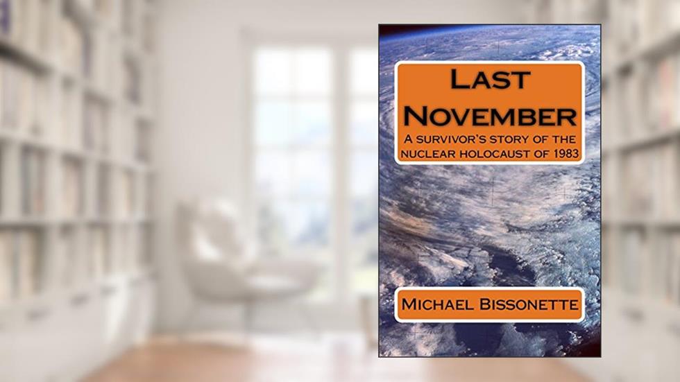 Last November: A survivor's story of the nuclear holocaust of 1983, written by Michael Bissonette