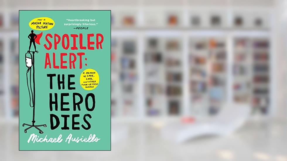 Spoiler Alert: The Hero Dies: A Memoir of Love, Loss, and Other Four-Letter Words, written by Michael Ausiello