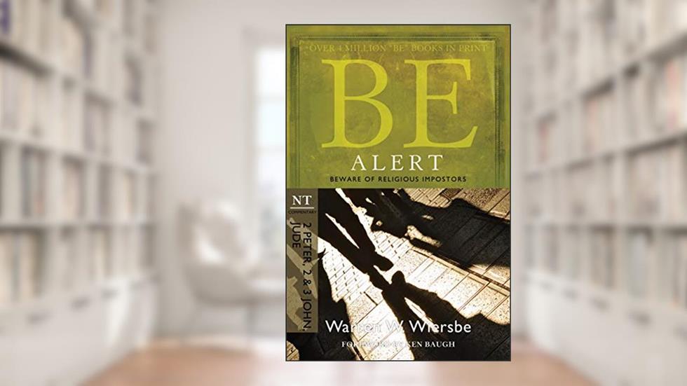Be Alert (2 Peter, 2 & 3 John, Jude): Beware of the Religious Impostors, written by Warren W. Wiersbe
