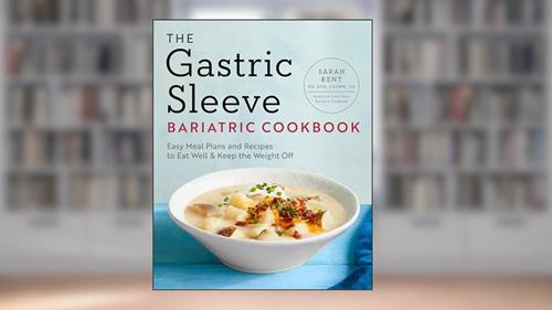Cover from The Gastric Sleeve Bariatric Cookbook: Easy Meal Plans and Recipes to Eat Well & Keep the Weight Off, written by Sarah Kent MS  RDN  CD