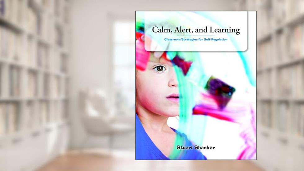 Calm, Alert and Learning: Classroom Strategies for Self-Regulation, written by Stuart Shanker