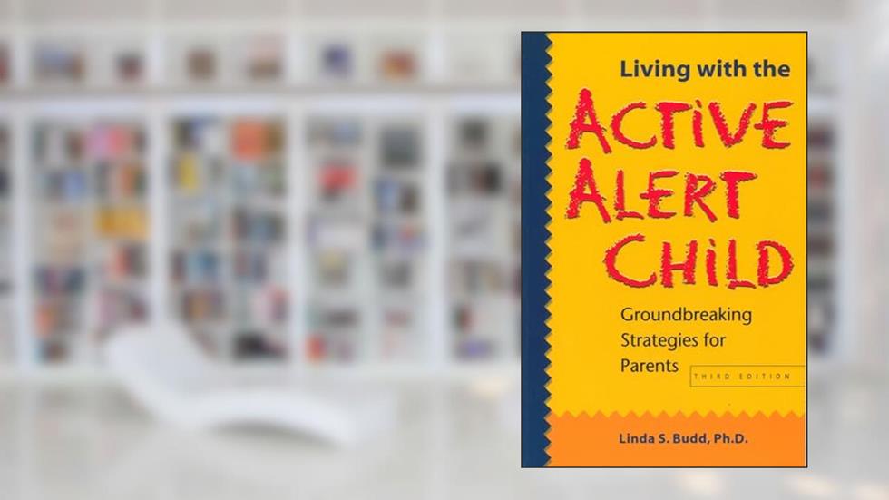 Living with the Active Alert Child: Groundbreaking Strategies for Parents, written by Linda S. Budd