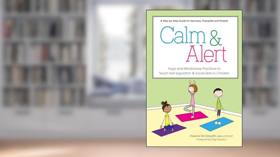 Calm & Alert: Yoga and Mindfulness Practices to Teach Self-regulation and Social Skills to Children, written by Helene McGlauflin